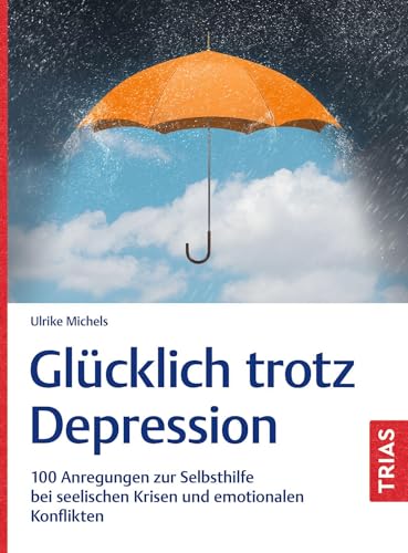 Glücklich trotz Depression: 100 Anregungen zur Selbsthilfe bei seelischen Krisen und emotionalen Konflikten Glücklich trotz Depression: 100 Anregungen zur Selbsthilfe bei seelischen Krisen und emotionalen Konflikten von TRIAS