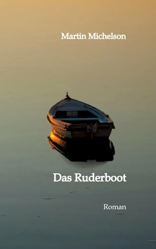 Das Ruderboot: Von der Liebe, dem Krieg und der Gerechtigkeit. Eine Erzählung aus der Zeit von 1936 bis 1949 in Deutschland. von tredition