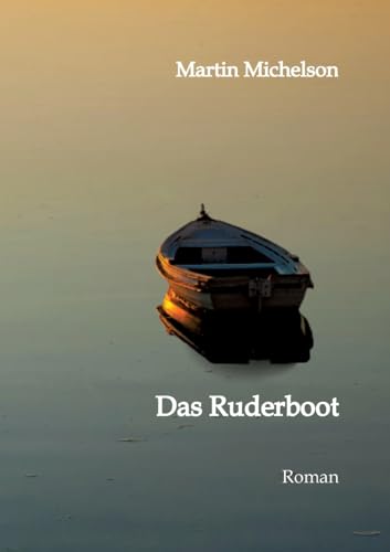 Das Ruderboot: Von der Liebe, dem Krieg und der Gerechtigkeit. Eine Erzählung aus der Zeit von 1936 bis 1949 in Deutschland.