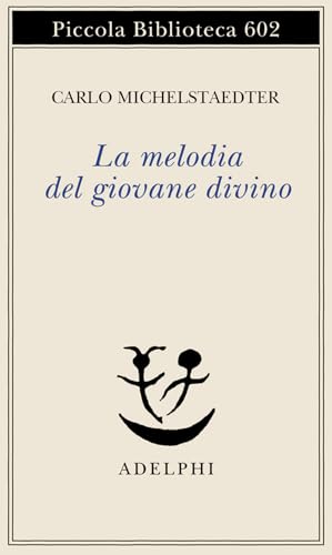La melodia del giovane divino. Pensieri-Racconti-Critiche (Piccola biblioteca Adelphi) von Adelphi