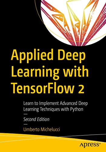 Applied Deep Learning with TensorFlow 2: Learn to Implement Advanced Deep Learning Techniques with Python von Apress