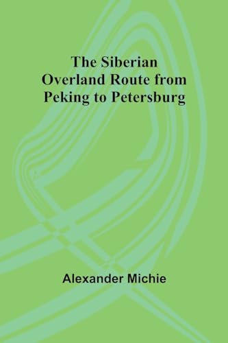 The Siberian Overland Route from Peking to Petersburg, von Alpha Edition