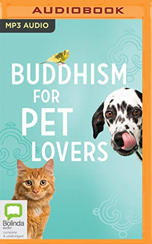 Buddhism for Pet Lovers: Supporting Our Closest Companions Through Life and Death Buddhism for Pet Lovers: Supporting Our Closest Companions Through Life and Death