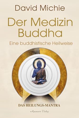 Der Medizin-Buddha – Eine buddhistische Heilweise: Ein Heilungs-Mantra von Aquamarin Verlag