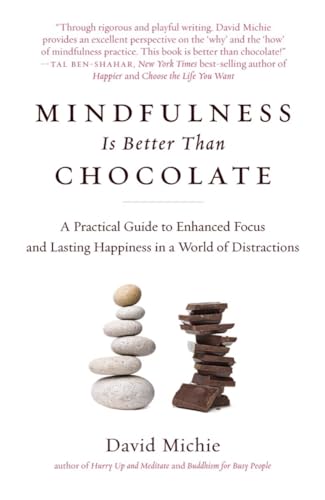 Mindfulness Is Better Than Chocolate: A Practical Guide to Enhanced Focus and Lasting Happiness in a World of Distractions Mindfulness Is Better Than Chocolate: A Practical Guide to Enhanced Focus and Lasting Happiness in a World of Distractions