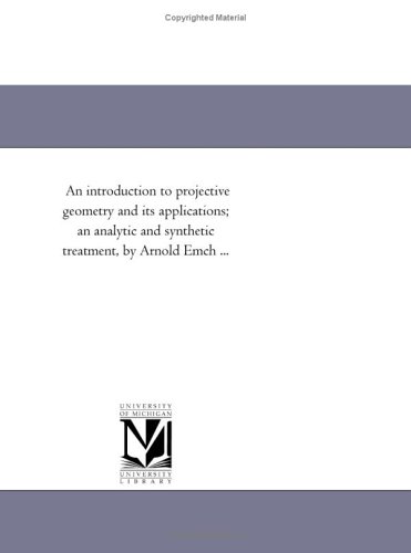An introduction to projective geometry and its applications; an analytic and synthetic treatment, by Arnold Emch ... von Scholarly Publishing Office, University of Michigan Library