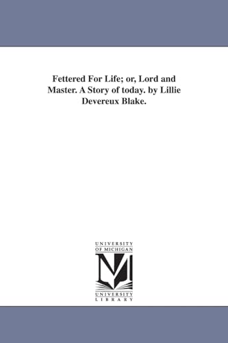Fettered for life; or, Lord and master. A story of today. By Lillie Devereux Blake. von University of Michigan Library
