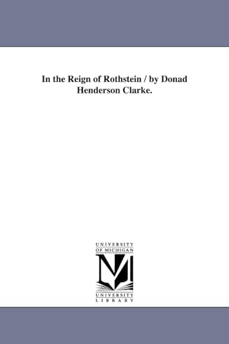 In the reign of Rothstein / by Donad Henderson Clarke. von University of Michigan Library