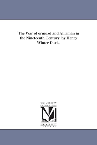 The war of Ormuzd and Ahriman in the nineteenth century. By Henry Winter Davis. von University of Michigan Library