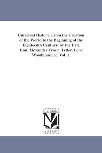 Universal history, from the creation of the world to the beginning of the eighteenth century. By the late Hon. Alexander Fraser Tytler, lord Woodhouselee.: Vol. 2.