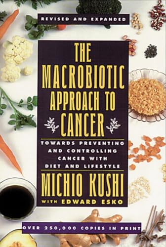 The Macrobiotic Approach to Cancer: Towards Preventing and Controlling Cancer with Diet and Lifestyle The Macrobiotic Approach to Cancer: Towards Preventing and Controlling Cancer with Diet and Lifestyle