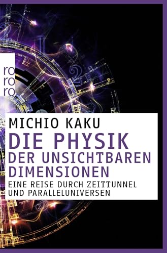 Die Physik der unsichtbaren Dimensionen: Eine Reise durch Zeittunnel und Paralleluniversen Die Physik der unsichtbaren Dimensionen: Eine Reise durch Zeittunnel und Paralleluniversen