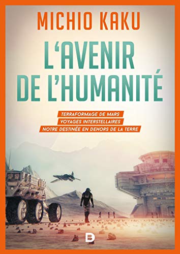 L'avenir de l'humanité : Terraformage de Mars, voyages interstellaires,notre destinée en dehors de la Terre von De Boeck Supérieur