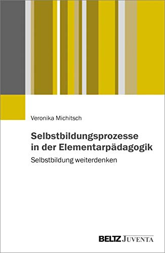 Selbstbildungsprozesse in der Elementarpädagogik: Selbstbildung weiterdenken von Beltz Juventa