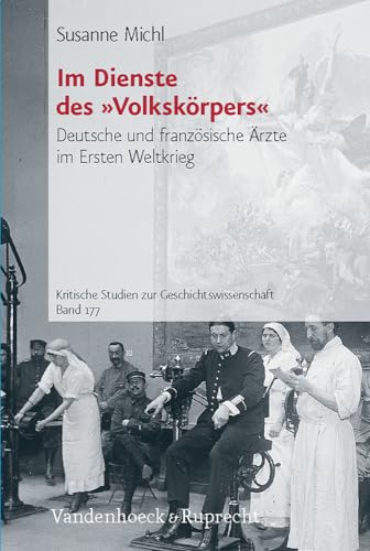 Im Dienste des ¯Volkskörpers®: Deutsche und französische Ärzte im Ersten Weltkrieg (Kritische Studien zur Geschichtswissenschaft, Band 177)