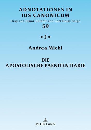 Die Apostolische Paenitentiarie: Dissertationsschrift (Adnotationes In Ius Canonicum, Band 59) von Peter Lang