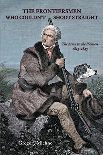 The Frontiersmen Who Couldn't Shoot Straight: The Army vs. The Pioneers 1815-1845 von Caxton Press