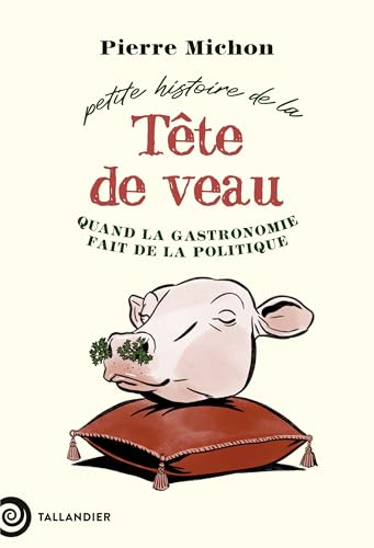 Petite histoire de la tête de veau: Quand la gastronomie fait de la politique von TALLANDIER