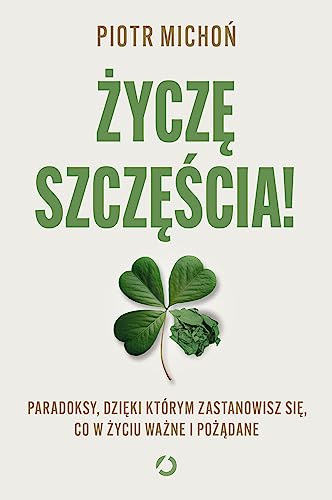 Życzę szczęścia!: Paradoksy, dzięki którym zastanowisz się, co w życiu ważne i pożądane