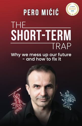 The Short-Term Trap: Why we mess up our future - and how to fix it