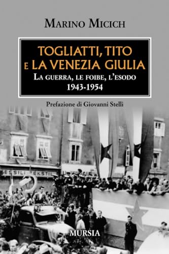 Togliatti, Tito e la Venezia Giulia: La guerra, le foibe, l’esodo 1943-1954 (Testimonianze fra cronaca e storia. Trieste e la questione dalmata-istriana) von Mursia