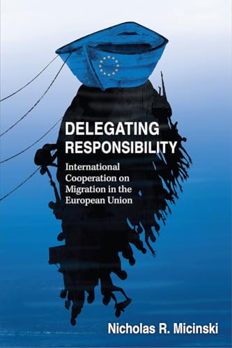 Delegating Responsibility: International Cooperation on Migration in the European Union von University of Michigan Press