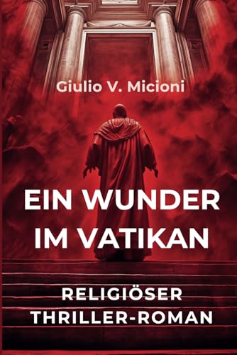 Ein Wunder im Vatikan: Sechzehn Tage um die Welt zu verändern von Independently published