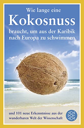 Wie lange eine Kokosnuss braucht, um aus der Karibik nach Europa zu schwimmen: und 101 neue Erkenntnisse aus der wunderbaren Welt der Wissenschaft von FISCHER Taschenbuch