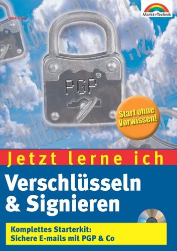 Jetzt lerne ich Verschlüsseln & Signieren . Komplettes Starterkit: Sichere E-mails mit PGP & Co Jetzt lerne ich Verschlüsseln & Signieren . Komplettes Starterkit: Sichere E-mails mit PGP & Co von Markt+Technik
