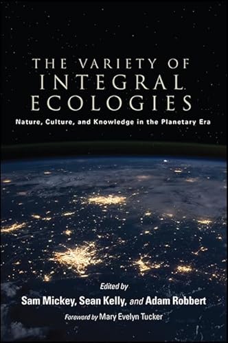 The Variety of Integral Ecologies: Nature, Culture, and Knowledge in the Planetary Era (SUNY series in Integral Theory) von State University of New York Press