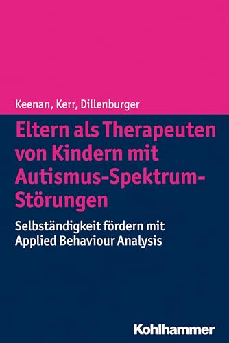 Eltern als Therapeuten von Kindern mit Autismus-Spektrum-Störungen: Selbständigkeit fördern mit Applied Behaviour Analysis von Kohlhammer W.