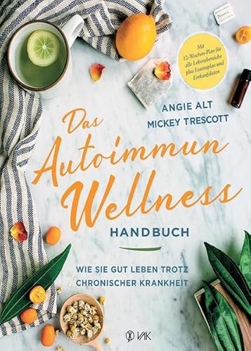 Das Autoimmun-Wellness-Handbuch: Wie Sie gut leben trotz chronischer Krankheit von VAK Verlags GmbH