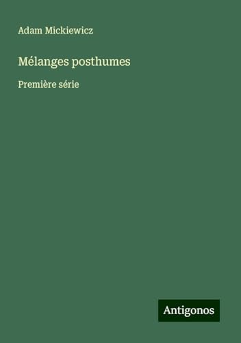 Mélanges posthumes: Première série Mélanges posthumes: Première série von Antigonos Verlag