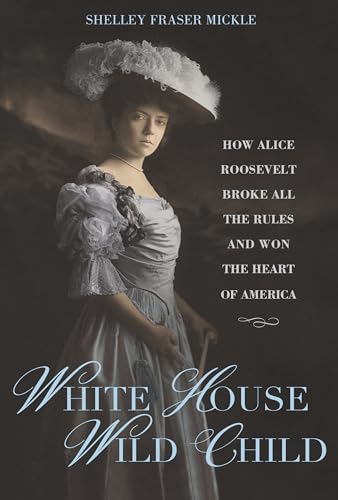 White House Wild Child: How Alice Roosevelt Broke All the Rules and Won the Heart of America von Imagine