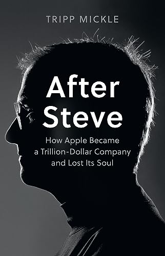 After Steve: How Apple became a Trillion-Dollar Company and Lost Its Soul After Steve: How Apple became a Trillion-Dollar Company and Lost Its Soul