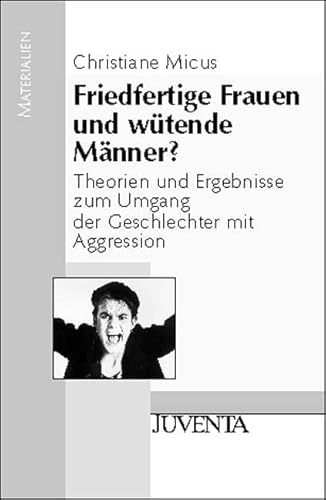 Friedfertige Frauen und wütende Männer: Theorien und Ergebnisse zum Umgang der Geschlechter mit Aggressionen (Juventa Materialien)