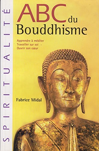 ABC du bouddhisme: Apprendre à méditer, Travailler sur soi, Ouvrir son coeur ABC du bouddhisme: Apprendre à méditer, Travailler sur soi, Ouvrir son coeur