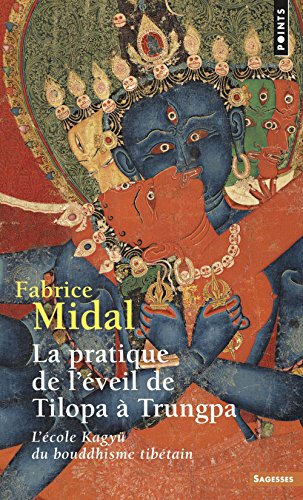 La Pratique de l'éveil de Tilopa à Trungpa : L'école Kagyü du bouddhisme tibétain La Pratique de l'éveil de Tilopa à Trungpa : L'école Kagyü du bouddhisme tibétain