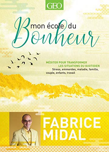 Mon école du bonheur: Méditer pour transformer les situations du quotidien. Stress, emmerdes, maladie, famille, couple, enfants, travail von GEO