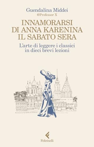 Innamorarsi di Anna Karenina il sabato sera. L'arte di leggere i classici in dieci brevi lezioni (Scintille) von Feltrinelli