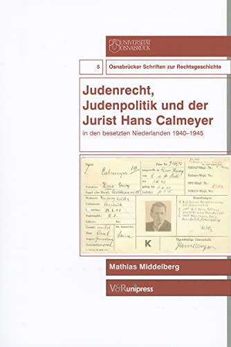 Judenrecht, Judenpolitk und der Jurist Hans Calmeyer in den besetzten Niederlanden: In Den Besetzten Niederlanden 1940-1945 (Osnabrücker Schriften zur Rechtsgeschichte, Band 5)