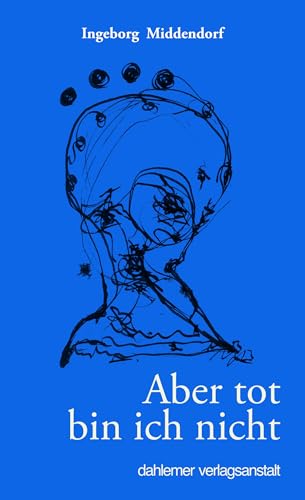 Aber tot bin ich nicht: Gedichte aus sechs Jahrzehnten von dahlemer verlagsanstalt