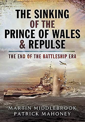 Sinking of the Prince of Wales & Repulse, The: the End of the Battleship Era: The End of a Battleship Era?