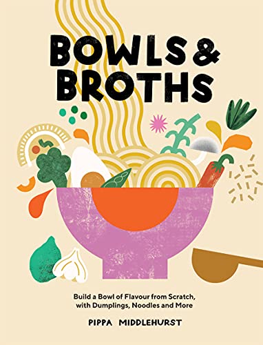 Bowls and Broths: Build a Bowl of Flavour from Scratch, with Dumplings, Noodles and More von Quadrille Publishing