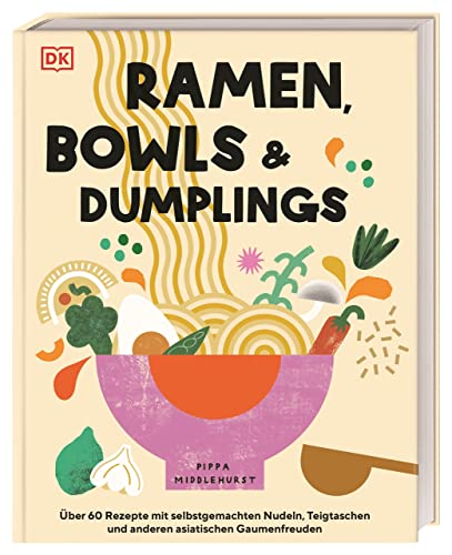 Ramen, Bowls und Dumplings: Über 60 Rezepte mit selbstgemachten Nudeln, Teigtaschen und anderen asiatischen Gaumenfreuden Ramen, Bowls und Dumplings: Über 60 Rezepte mit selbstgemachten Nudeln, Teigtaschen und anderen asiatischen Gaumenfreuden
