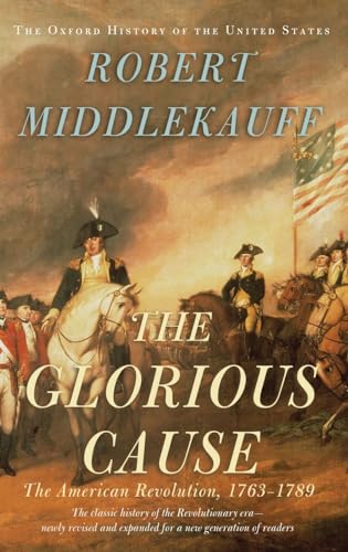 The Glorious Cause: The American Revolution, 1763-1789 (Oxford History of the United States, 3, Band 3)