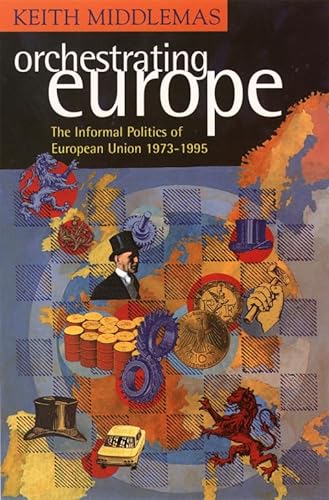 Orchestrating Europe: The Informal Politics of the European Union 1973-1995