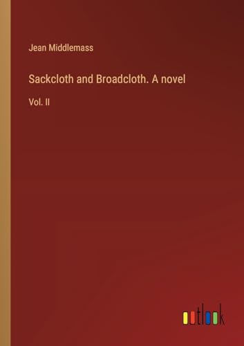 Sackcloth and Broadcloth. A novel: Vol. II von Outlook Verlag