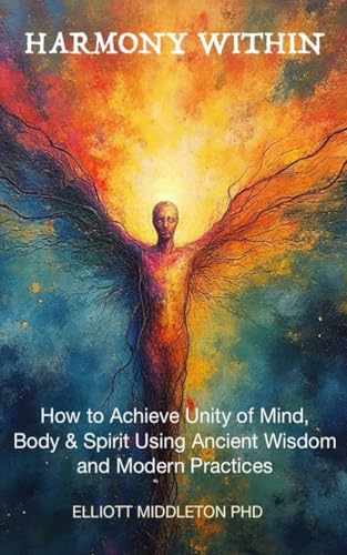 Harmony Within: Unlocking the Secrets of Holistic Wellness: How to Achieve Unity of Mind, Body, & Spirit Using Ancient Wisdom and Modern Practices: Unlocking the Secrets of Holistic Wellness: von Viva Frei Publishing