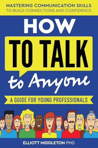 How to Talk to Anyone: Proven Strategies for Introverts, Extroverts, and Everyone In-Between: A Guide for Young Professionals von Elliott Middleton